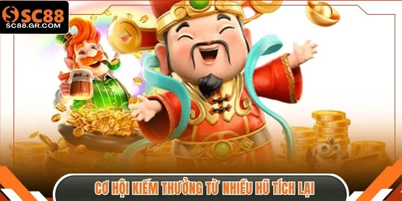 Cơ hội kiếm thưởng từ nhiều hũ tích lại