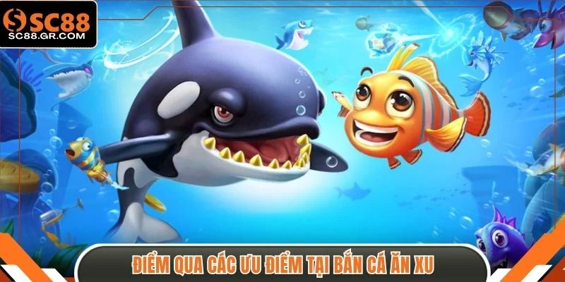 Điểm qua các ưu điểm tại Bắn cá ăn xu