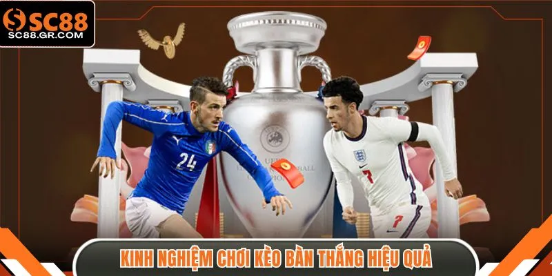 Kinh nghiệm chơi kèo bàn thắng hiệu quả